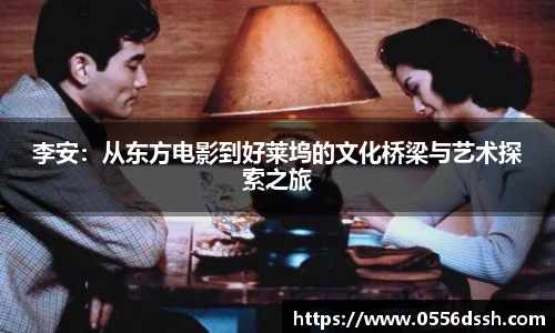 李安：从东方电影到好莱坞的文化桥梁与艺术探索之旅