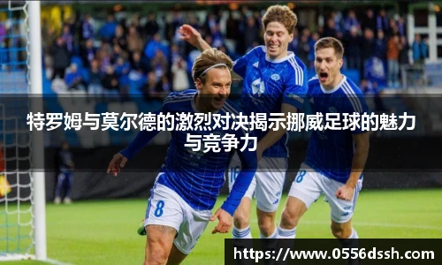 特罗姆与莫尔德的激烈对决揭示挪威足球的魅力与竞争力